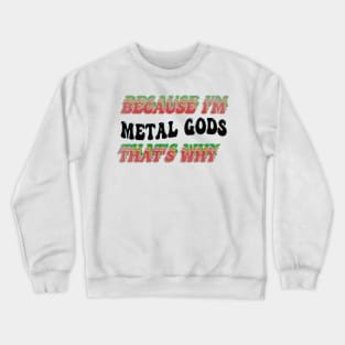 BECAUSE I'M METAL GODS : THATS WHY Crewneck Sweatshirt